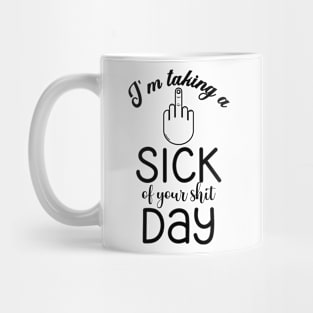 I'm taking a Sick of Your Shit Day (Black Text) Mug